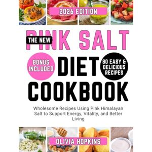 Hopkins, Olivia The New Pink Salt Diet Cookbook: Wholesome Recipes Using Pink Himalayan Salt to Support Energy, Vitality, and Better Living Hopkins, Olivia The New Pink Salt Diet Cookbook: Wholesome Recipes Using Pink Himalayan Salt to Support Energy, Vitality, and Better Living
