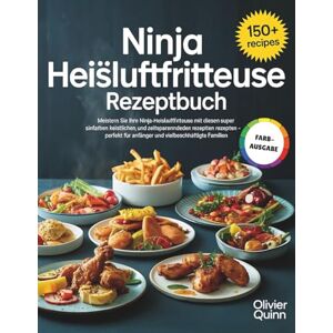 Quinn, Olivier Ninja Heißluftfritteuse Rezeptbuch: Meistern Sie Ihre Ninja-Heißluftfritteuse mit diesen super einfachen, köstlichen und zeitsparenden Rezepten – perfekt für Anfänger und vielbeschäftigte Familien Quinn, Olivier Ninja Heißluftfritteuse Rezeptbuch: Meistern Sie Ihre Ninja-Heißluftfritteuse mit diesen super einfachen, köstlichen und zeitsparenden Rezepten – perfekt für Anfänger und vielbeschäftigte Familien