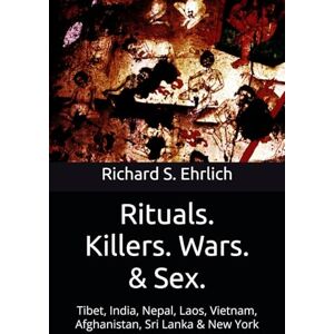 Ehrlich, Richard S. Rituals. Killers. Wars. & Sex.: Tibet, India, Nepal, Laos, Vietnam, Afghanistan, Sri Lanka & New York Ehrlich, Richard S. Rituals. Killers. Wars. & Sex.: Tibet, India, Nepal, Laos, Vietnam, Afghanistan, Sri Lanka & New York