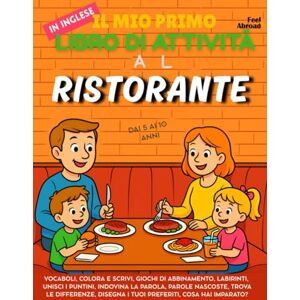 Abroad, Feel Il Mio Primo Libro di Attività in Inglese: Al Ristorante – Giochi di Vocabolario, Unisci i Puntini, Ortografia, Disegni da Colorare & Puzzle ... Suitable for Native and Non-Native speakers) Abroad, Feel Il Mio Primo Libro di Attività in Inglese: Al Ristorante – Giochi di Vocabolario, Unisci i Puntini, Ortografia, Disegni da Colorare & Puzzle ... Suitable for Native and Non-Native speakers)