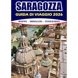 AREVALO, HAZEL L. SARAGOZZA GUIDA DI VIAGGIO 2026: Pianifica il tuo viaggio con consigli utili, itinerari, hotel, tapas, musei, festival ed esperienze locali AREVALO, HAZEL L. SARAGOZZA GUIDA DI VIAGGIO 2026: Pianifica il tuo viaggio con consigli utili, itinerari, hotel, tapas, musei, festival ed esperienze locali