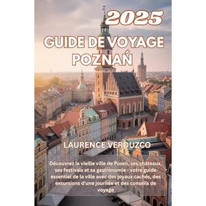 VERDUZCO, LAURENCE GUIDE DE VOYAGE POZNAŃ 2025: Découvrez la vieille ville de Posen, ses châteaux, ses festivals et sa gastronomie votre guide essentiel de la ville ... d'une journée et des conseils de voyage VERDUZCO, LAURENCE GUIDE DE VOYAGE POZNAŃ 2025: Découvrez la vieille ville de Posen, ses châteaux, ses festivals et sa gastronomie votre guide essentiel de la ville ... d'une journée et des conseils de voyage