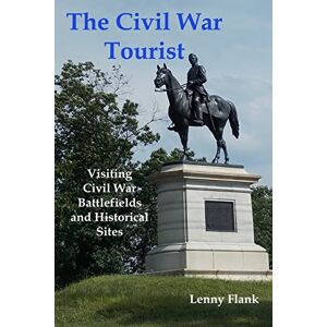 Flank, Lenny The Civil War Tourist: Visiting Civil War Battlefields and Historical Sites Flank, Lenny The Civil War Tourist: Visiting Civil War Battlefields and Historical Sites