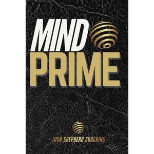Shepherd, Mr Josh Liam Mind Prime: Master Your Mind. Transform Your Life. Shepherd, Mr Josh Liam Mind Prime: Master Your Mind. Transform Your Life.