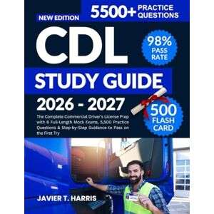 HARRIS, JAVIER T. CDL STUDY GUIDE 2026–2027: The Complete Commercial Driver’s License Prep with 6 Full-Length Mock Exams, 5,500 Practice Questions & Step-by-Step Guidance to Pass on the First Try HARRIS, JAVIER T. CDL STUDY GUIDE 2026–2027: The Complete Commercial Driver’s License Prep with 6 Full-Length Mock Exams, 5,500 Practice Questions & Step-by-Step Guidance to Pass on the First Try