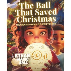 Aggeli, Mr Yiorgo Ethan the Magic Ball: The Ball That Saved Christmas: A magical children’s Christmas picture book about friendship, courage, and a light that brought hope to an entire city. Aggeli, Mr Yiorgo Ethan the Magic Ball: The Ball That Saved Christmas: A magical children’s Christmas picture book about friendship, courage, and a light that brought hope to an entire city.