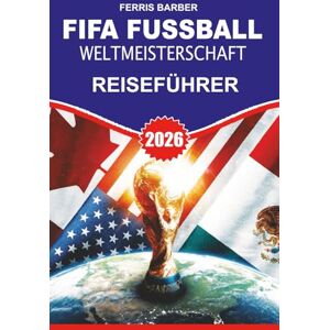 BARBER, FERRIS FIFA FUSSBALL WELTMEISTERSCHAFT Reiseführer 2026: Schritt-für-Schritt-Anleitung für Fans: Flüge, Unterkunft, Visa, Zugang zum Stadion, Fanzonen, ... in den USA, Kanada und Mexiko gesehen habe BARBER, FERRIS FIFA FUSSBALL WELTMEISTERSCHAFT Reiseführer 2026: Schritt-für-Schritt-Anleitung für Fans: Flüge, Unterkunft, Visa, Zugang zum Stadion, Fanzonen, ... in den USA, Kanada und Mexiko gesehen habe