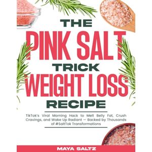 Saltz, Maya The Pink Salt Trick Weight Loss Recipe: TikTok’s Viral Morning Hack to Melt Belly Fat, Crush Cravings, and Wake Up Radiant — Backed by Thousands of #SaltTok Transformations Saltz, Maya The Pink Salt Trick Weight Loss Recipe: TikTok’s Viral Morning Hack to Melt Belly Fat, Crush Cravings, and Wake Up Radiant — Backed by Thousands of #SaltTok Transformations
