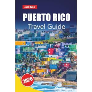 Nair, Jack PUERTO RICO TRAVEL GUIDE 2026: Explore the Caribbean’s must-see attractions, beaches, Local cuisine, and Things to Do for First-Time Visitors Nair, Jack PUERTO RICO TRAVEL GUIDE 2026: Explore the Caribbean’s must-see attractions, beaches, Local cuisine, and Things to Do for First-Time Visitors