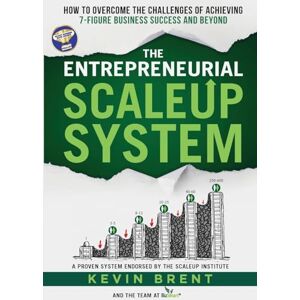 Brent, Kevin The Entrepreneurial ScaleUp System: How to overcome the challenges of achieving 7-figure business success and beyond Brent, Kevin The Entrepreneurial ScaleUp System: How to overcome the challenges of achieving 7-figure business success and beyond