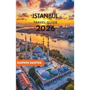 Santos, Darwin ISTANBUL Travel Guide 2026: An Intriguing Glimpse into the City's Architectural Splendor, Storied Monuments, and Expertly Compiled Recommendations for a Well-Orchestrated and Rewarding Experience Santos, Darwin ISTANBUL Travel Guide 2026: An Intriguing Glimpse into the City's Architectural Splendor, Storied Monuments, and Expertly Compiled Recommendations for a Well-Orchestrated and Rewarding Experience