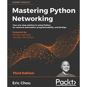 Eric Chou Mastering Python Networking: Your one-stop solution to using Python for network automation, programmability, and DevOps, 3rd Edition Eric Chou Mastering Python Networking: Your one-stop solution to using Python for network automation, programmability, and DevOps, 3rd Edition