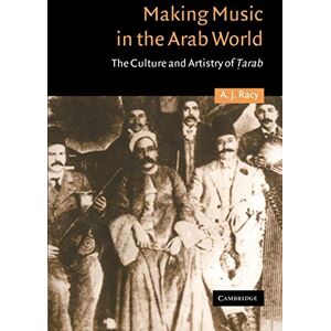 Racy, A. J. Making Music in the Arab World: The Culture and Artistry of Tarab: 17 (Cambridge Middle East Studies, Series Number 17) Racy, A. J. Making Music in the Arab World: The Culture and Artistry of Tarab: 17 (Cambridge Middle East Studies, Series Number 17)