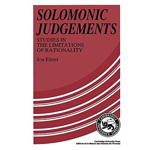 Elster, Jon Solomonic Judgements: Studies In The Limitation Of Rationality Elster, Jon Solomonic Judgements: Studies In The Limitation Of Rationality