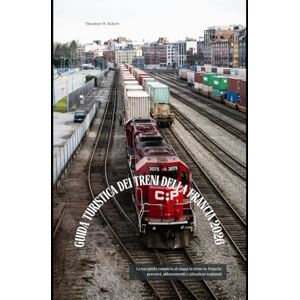 Robert, Theodore W. Guida turistica dei treni della Francia 2026: La tua guida completa ai viaggi in treno in Francia: percorsi, abbonamenti e attrazioni regionali (Train Travel Guide) Robert, Theodore W. Guida turistica dei treni della Francia 2026: La tua guida completa ai viaggi in treno in Francia: percorsi, abbonamenti e attrazioni regionali (Train Travel Guide)