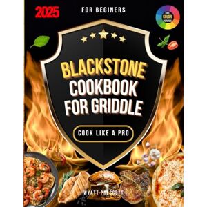 Prescott, Wyatt Blackstone Cookbook for Griddle: 2000 Days of Gourmet Recipes with Step-by-Step Guidance for Your Outdoor Gas Griddle Cook Like a Chef and Impress Your Family and Friends Prescott, Wyatt Blackstone Cookbook for Griddle: 2000 Days of Gourmet Recipes with Step-by-Step Guidance for Your Outdoor Gas Griddle Cook Like a Chef and Impress Your Family and Friends