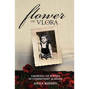 Kohen, Anna Flower of Vlora: Growing up Jewish in Communist Albania (Holocaust Survivor True Stories) Kohen, Anna Flower of Vlora: Growing up Jewish in Communist Albania (Holocaust Survivor True Stories)