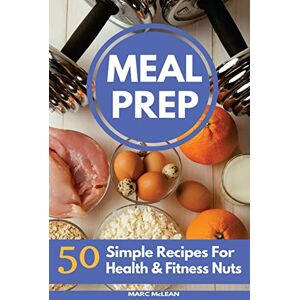 McLean, Marc Meal Prep Recipe Book: 50 Simple Recipes For Health & Fitness Nuts: 3 (Strength Training 101) McLean, Marc Meal Prep Recipe Book: 50 Simple Recipes For Health & Fitness Nuts: 3 (Strength Training 101)