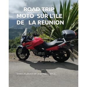 GUYOT, Jean Marc ROAD TRIP MOTO SUR L'ILE DE LA REUNION GUYOT, Jean Marc ROAD TRIP MOTO SUR L'ILE DE LA REUNION
