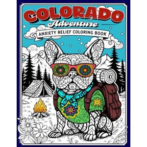 My Frenchie, You Are Colorado Adventure: Anxiety Relief Coloring Book: 50 French Bulldog Mandalas at Colorado Landmarks for Mindful Stress Relief My Frenchie, You Are Colorado Adventure: Anxiety Relief Coloring Book: 50 French Bulldog Mandalas at Colorado Landmarks for Mindful Stress Relief