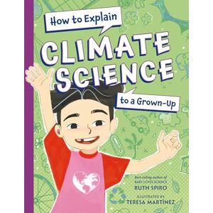 Spiro, Ruth How to Explain Climate Science to a Grown-Up (How to Explain Science to a Grown-up) Spiro, Ruth How to Explain Climate Science to a Grown-Up (How to Explain Science to a Grown-up)