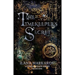 Markarov, iLana The Timekeeper's Secret: Timeless Fate Series Book 1 Markarov, iLana The Timekeeper's Secret: Timeless Fate Series Book 1