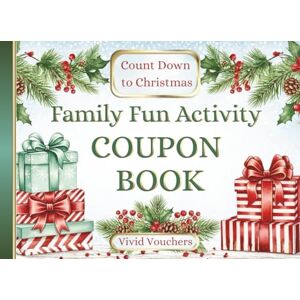 Vouchers, Vivid Family Fun Activity Christmas Coupon Book: 24 FULL COLOR Vouchers to use Daily as you Countdown the Season, 20 Interactive Ideas PLUS 4 Blank to Customize with your Own Traditions Vouchers, Vivid Family Fun Activity Christmas Coupon Book: 24 FULL COLOR Vouchers to use Daily as you Countdown the Season, 20 Interactive Ideas PLUS 4 Blank to Customize with your Own Traditions