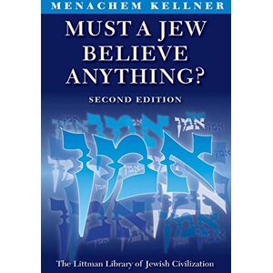 Menachem Kellner Must a Jew Believe Anything? Second Edition (The Littman Library of Jewish Civilization) Menachem Kellner Must a Jew Believe Anything? Second Edition (The Littman Library of Jewish Civilization)
