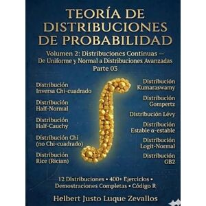 Luque Zevallos, Helbert Justo Teoría de Distribuciones de Probabilidad Volumen 2: Distribuciones Continuas de Uniforme y Normal a Distribuciones Avanzadas Parte 03 (Teoría de Distribuciones de Probabidad) Luque Zevallos, Helbert Justo Teoría de Distribuciones de Probabilidad Volumen 2: Distribuciones Continuas de Uniforme y Normal a Distribuciones Avanzadas Parte 03 (Teoría de Distribuciones de Probabidad)