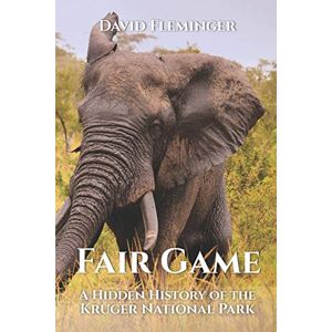 Fleminger, David Fair Game: A Hidden History of the Kruger National Park: 1 (Hidden Histories) Fleminger, David Fair Game: A Hidden History of the Kruger National Park: 1 (Hidden Histories)