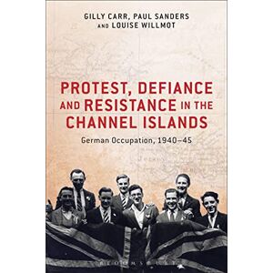 Carr, Gilly Protest, Defiance and Resistance in the Channel Islands: German Occupation, 1940-45 Carr, Gilly Protest, Defiance and Resistance in the Channel Islands: German Occupation, 1940-45
