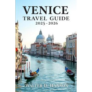 Hanson, Walter D Venice Travel Guide 2025-2026: Gondola Dreams Unveiled: Mastering the Floating City's Timeless Secrets. Hanson, Walter D Venice Travel Guide 2025-2026: Gondola Dreams Unveiled: Mastering the Floating City's Timeless Secrets.