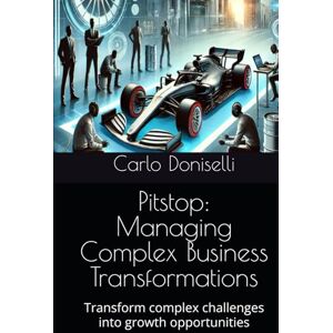 Doniselli, Carlo Pitstop: Managing Complex Business Transformations: Transform complex challenges into growth opportunities Doniselli, Carlo Pitstop: Managing Complex Business Transformations: Transform complex challenges into growth opportunities