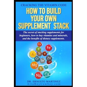 Martinez, Dr. Ernesto Cracking the Vitamin Code: How to Build your Own Supplement Stack. The Secret of Stacking Supplements for Beginners, How to Buy Vitamins and Minerals, ... of Dietary Supplements. (Health and Wellness) Martinez, Dr. Ernesto Cracking the Vitamin Code: How to Build your Own Supplement Stack. The Secret of Stacking Supplements for Beginners, How to Buy Vitamins and Minerals, ... of Dietary Supplements. (Health and Wellness)