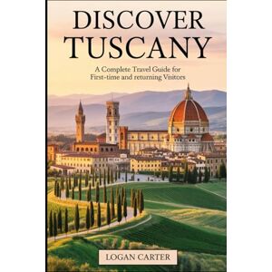 Carter, Logan Discover Tuscany: A Complete Travel Guide for First-Time and Returning Visitors: Explore Florence’s Renaissance masterpieces, Siena’s medieval ... Journey through Chianti’s vineyards.... Carter, Logan Discover Tuscany: A Complete Travel Guide for First-Time and Returning Visitors: Explore Florence’s Renaissance masterpieces, Siena’s medieval ... Journey through Chianti’s vineyards....