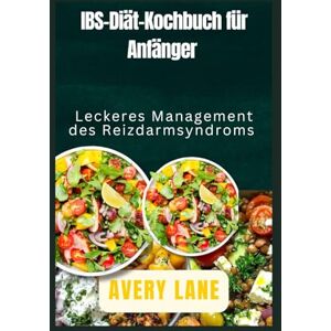Avery IBS-Diät-Kochbuch für Anfänger: Leckeres Management des Reizdarmsyndroms Avery IBS-Diät-Kochbuch für Anfänger: Leckeres Management des Reizdarmsyndroms