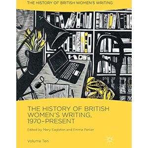 The History of British Women's Writing, 1970-Present: Volume Ten: 10 The History of British Women's Writing, 1970-Present: Volume Ten: 10