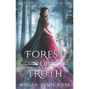 Rose, Megan Lynn Forest of Truth: A YA Romance Fantasy (The Broken Kingdom Series Book 3) Rose, Megan Lynn Forest of Truth: A YA Romance Fantasy (The Broken Kingdom Series Book 3)