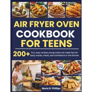 Philips AIR FRYER OVEN COOKBOOK FOR TEENS: Fun, easy recipes young cooks can make fast for tasty snacks, meals, and confidence in the kitchen Philips AIR FRYER OVEN COOKBOOK FOR TEENS: Fun, easy recipes young cooks can make fast for tasty snacks, meals, and confidence in the kitchen