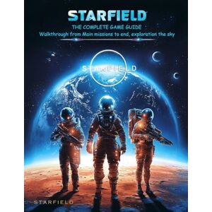 Woods, Jordan R. THE COMPLETE GAME GUIDE for STARFIELD: Walkthrough from Main missions to end, exploration the sky Woods, Jordan R. THE COMPLETE GAME GUIDE for STARFIELD: Walkthrough from Main missions to end, exploration the sky
