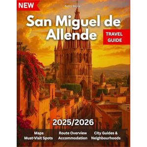 Boyle, Betty San Miguel De Allende Travel Guide 2025/2026: A Tour Companion for Explorers, Creatives & Conscious Nomads With History, Culture & Community in Mexico’s Magical Heartland….Pictures And Maps Included Boyle, Betty San Miguel De Allende Travel Guide 2025/2026: A Tour Companion for Explorers, Creatives & Conscious Nomads With History, Culture & Community in Mexico’s Magical Heartland….Pictures And Maps Included