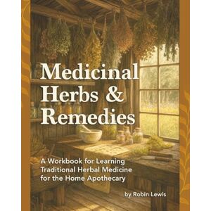 Lewis, Robin Medicinal Herbs & Remedies: A workbook for learning traditional herbal medicine for the Home Apothecary Lewis, Robin Medicinal Herbs & Remedies: A workbook for learning traditional herbal medicine for the Home Apothecary