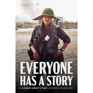 Ark, Randall W Everyone Has a Story: A Combat Medic's Tale Ark, Randall W Everyone Has a Story: A Combat Medic's Tale