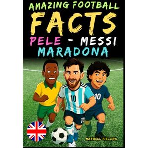 Fielding, Maxwell Incredible facts about Pelé, Messi and Maradona Ages 6 to 14: Everything for young football fans: stories, records, anecdotes and quizzes to have ... Fun Facts, Stories & Quizzes for Young Fans) Fielding, Maxwell Incredible facts about Pelé, Messi and Maradona Ages 6 to 14: Everything for young football fans: stories, records, anecdotes and quizzes to have ... Fun Facts, Stories & Quizzes for Young Fans)
