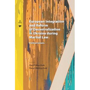 Marchuk, Vasyl European Integration and Reform of Decentralization in Ukraine during Martial Law: Political Accents: 46 (Spectrum Slovakia) Marchuk, Vasyl European Integration and Reform of Decentralization in Ukraine during Martial Law: Political Accents: 46 (Spectrum Slovakia)