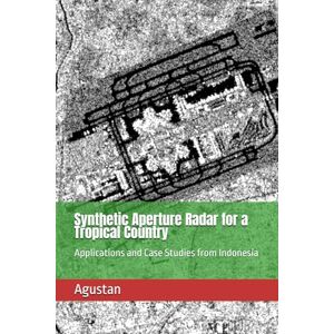 Agustan Synthetic Aperture Radar for a Tropical Country: Applications and Case Studies from Indonesia Agustan Synthetic Aperture Radar for a Tropical Country: Applications and Case Studies from Indonesia