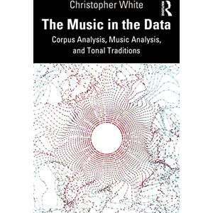 Routledge The Music in the Data: Corpus Analysis, Music Analysis, and Tonal Traditions Routledge The Music in the Data: Corpus Analysis, Music Analysis, and Tonal Traditions