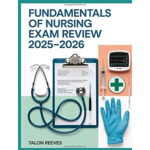 Reeves, Talon FUNDAMENTALS OF NURSING EXAM REVIEW 2025–2026: Study Guide with Patient Care, Safety and Communication Practice Questions Reeves, Talon FUNDAMENTALS OF NURSING EXAM REVIEW 2025–2026: Study Guide with Patient Care, Safety and Communication Practice Questions