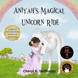 Nelthropp, Cheryl K. Aniyah's Magical Unicorn Ride: A Children's Book about being Thankful and Appreciative Nelthropp, Cheryl K. Aniyah's Magical Unicorn Ride: A Children's Book about being Thankful and Appreciative