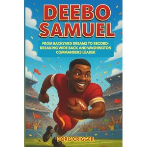 Crigger, Doris Deebo Samuel: From Backyard Dreams to Record-Breaking Wide Back and Washington Commanders Leader – An Inspiring Illustrated True Story of an NFL ... (Inspiring Athletes Story for Young Readers) Crigger, Doris Deebo Samuel: From Backyard Dreams to Record-Breaking Wide Back and Washington Commanders Leader – An Inspiring Illustrated True Story of an NFL ... (Inspiring Athletes Story for Young Readers)